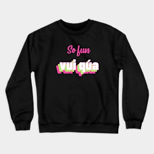 Vietnamese - Vui Qua Crewneck Sweatshirt